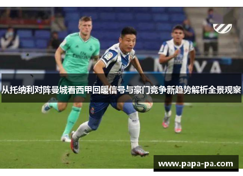 从托纳利对阵曼城看西甲回暖信号与豪门竞争新趋势解析全景观察 从托纳利对阵曼城看西甲回暖信号与豪门竞争新趋势解析全景观察