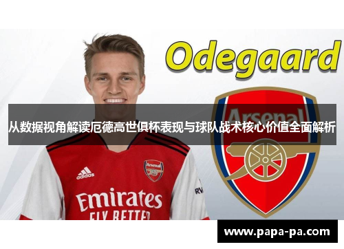从数据视角解读厄德高世俱杯表现与球队战术核心价值全面解析 从数据视角解读厄德高世俱杯表现与球队战术核心价值全面解析