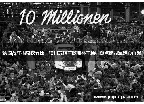 德国战车揭幕夜五比一横扫苏格兰欧洲杯主场狂潮点燃冠军雄心再起