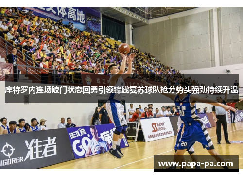 库特罗内连场破门状态回勇引领锋线复苏球队抢分势头强劲持续升温